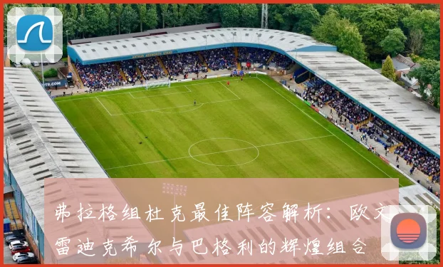 弗拉格组杜克最佳阵容解析：欧文雷迪克希尔与巴格利的辉煌组合