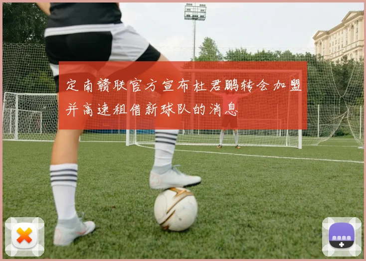 定南赣联官方宣布杜君鹏转会加盟并高速租借新球队的消息