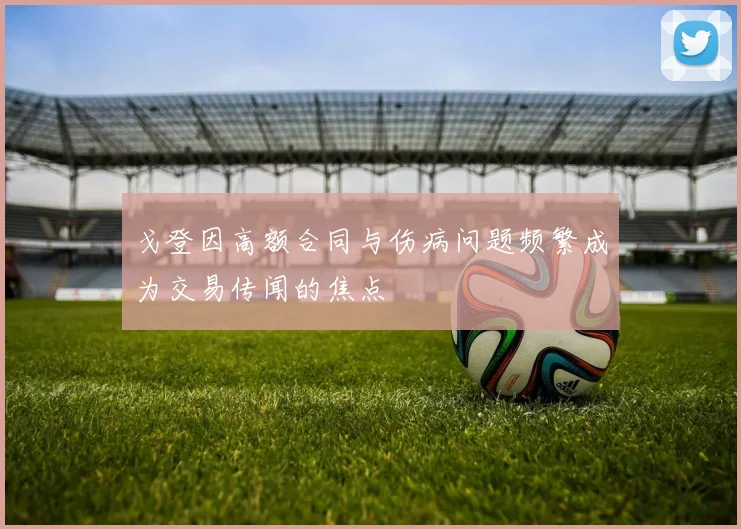 戈登因高额合同与伤病问题频繁成为交易传闻的焦点